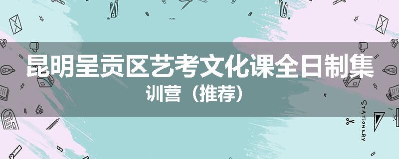 昆明呈贡区艺考文化课全日制集训营（推荐）