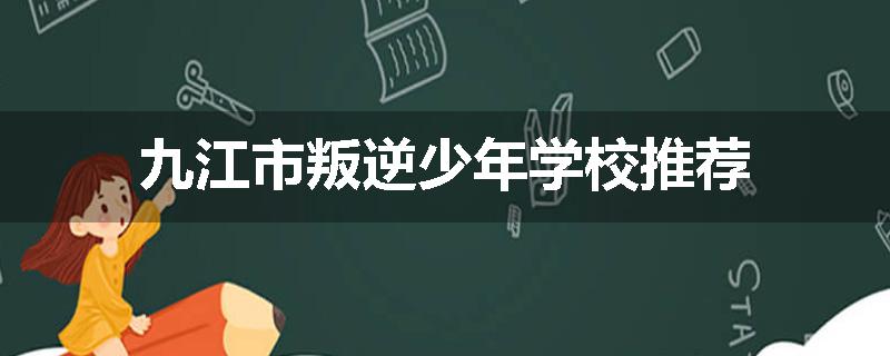 九江市叛逆少年学校推荐