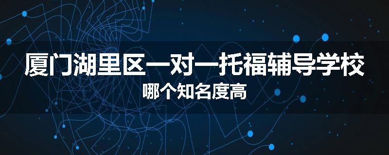 厦门湖里区一对一托福辅导学校哪个知名度高