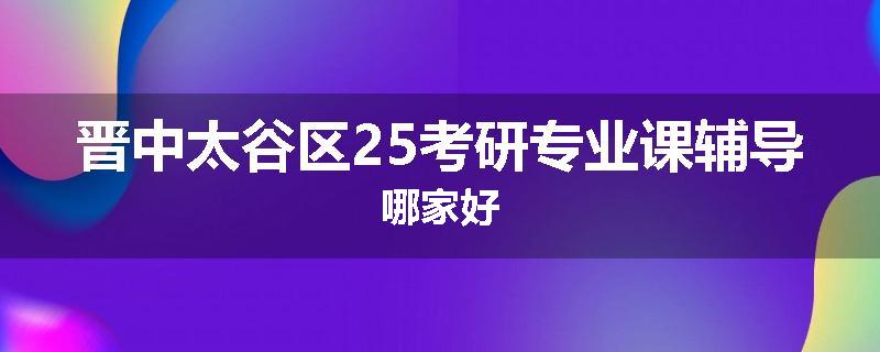 晋中太谷区25考研专业课辅导哪家好
