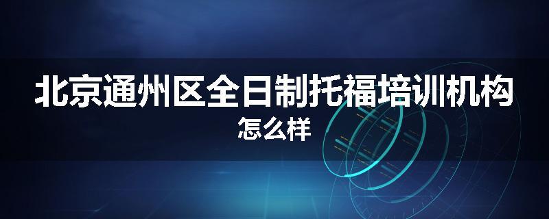 北京通州区全日制托福培训机构怎么样