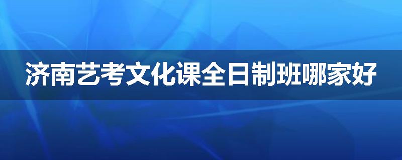 济南艺考文化课全日制班哪家好