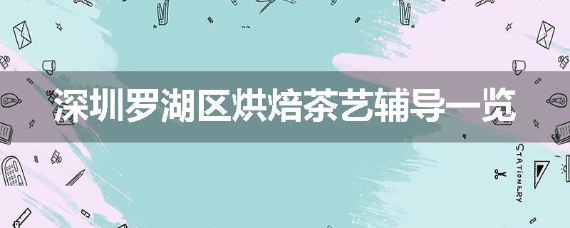 深圳罗湖区烘焙茶艺辅导一览