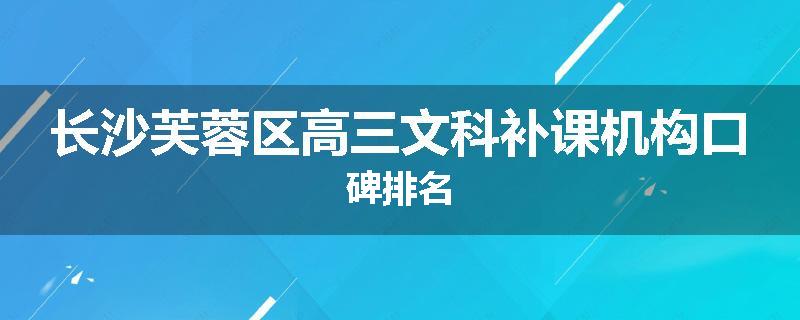 长沙芙蓉区高三文科补课机构口碑排名