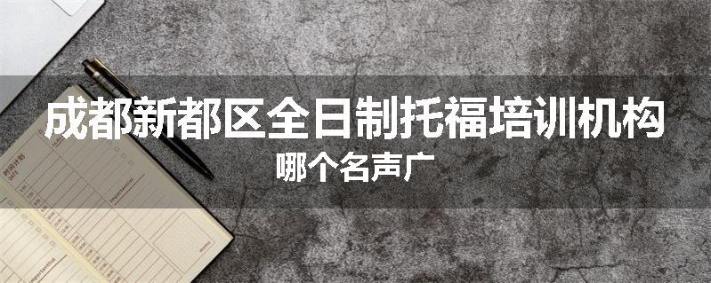 成都新都区全日制托福培训机构哪个名声广