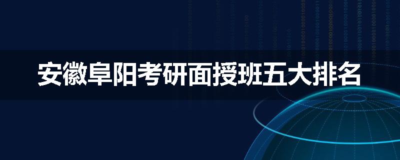 安徽阜阳考研面授班五大排名