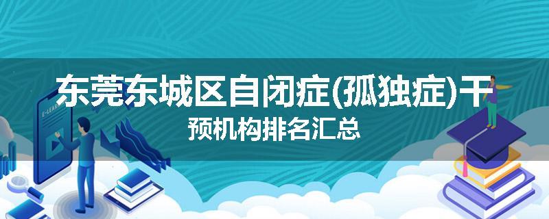东莞东城区自闭症(孤独症)干预机构排名汇总