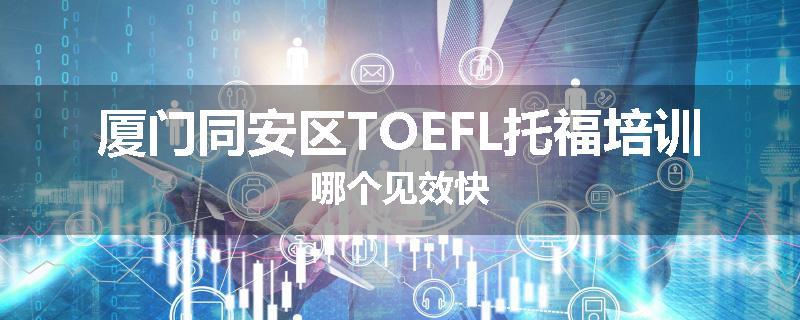 厦门同安区TOEFL托福培训哪个见效快