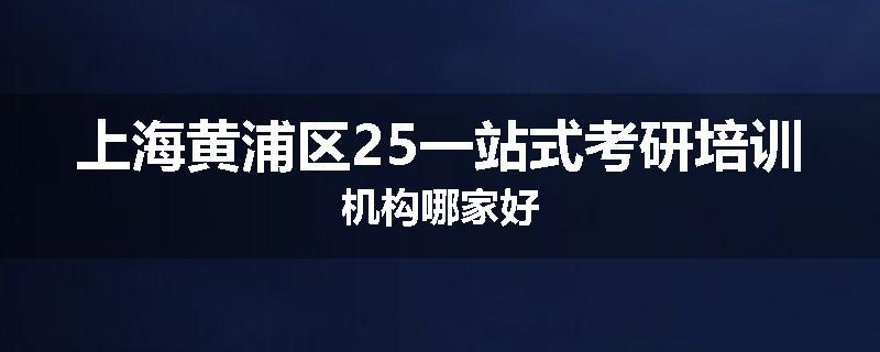 上海黄浦区25一站式考研培训机构哪家好