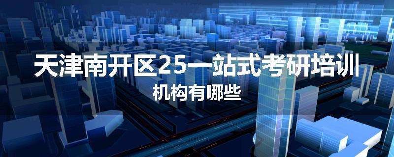 天津南开区25一站式考研培训机构有哪些