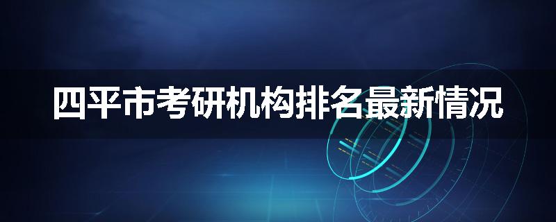 四平市考研机构排名最新情况