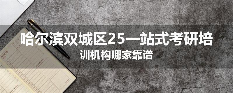 哈尔滨双城区25一站式考研培训机构哪家靠谱