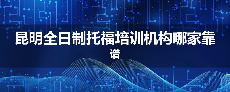 昆明全日制托福培训机构哪家靠谱