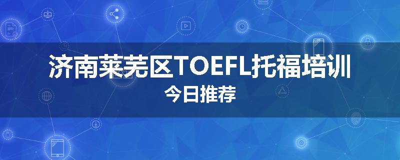 济南莱芜区TOEFL托福培训今日推荐