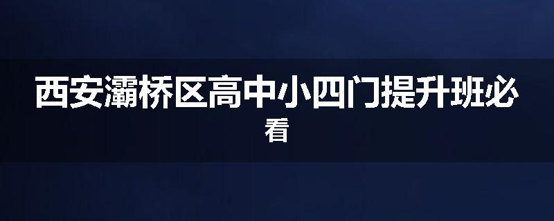 西安灞桥区高中小四门提升班必看