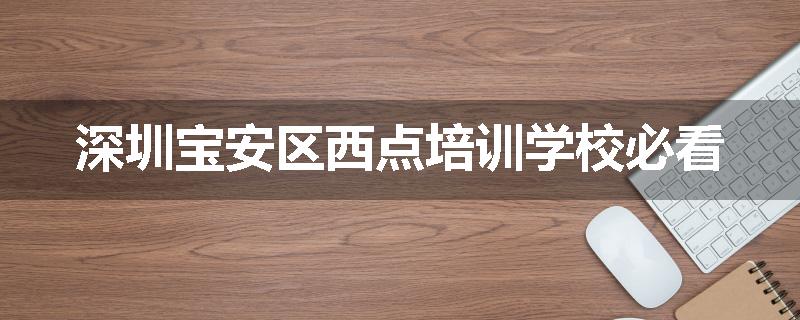 深圳宝安区西点培训学校必看
