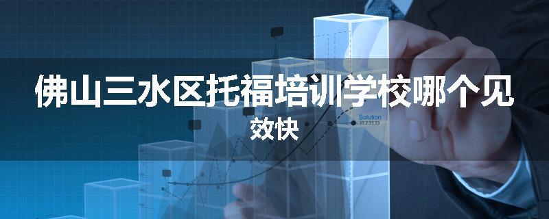 佛山三水区托福培训学校哪个见效快