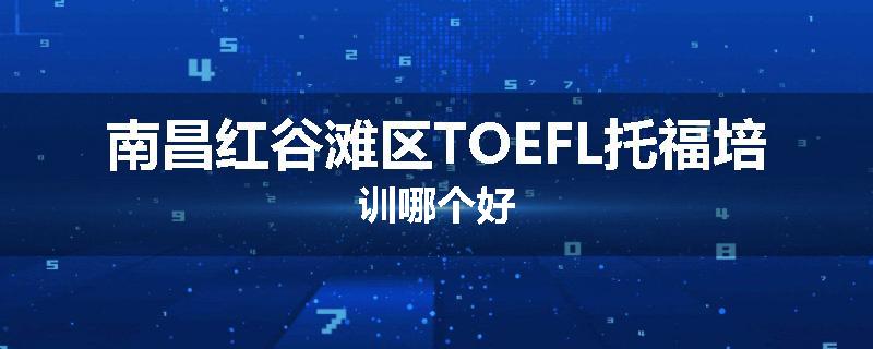 南昌红谷滩区TOEFL托福培训哪个好