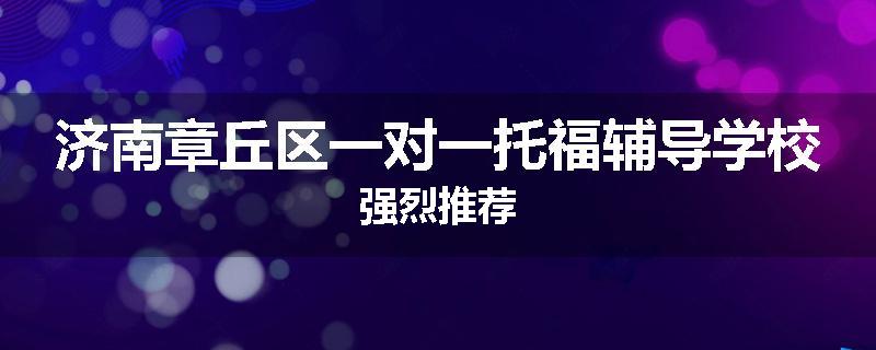 济南章丘区一对一托福辅导学校强烈推荐