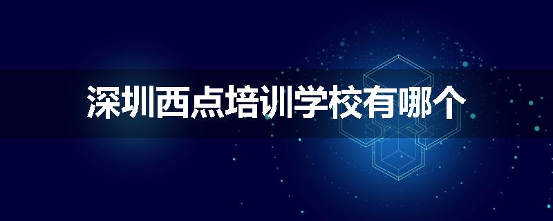 深圳西点培训学校有哪个