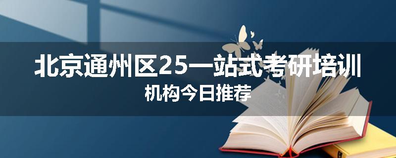 北京通州区25一站式考研培训机构今日推荐