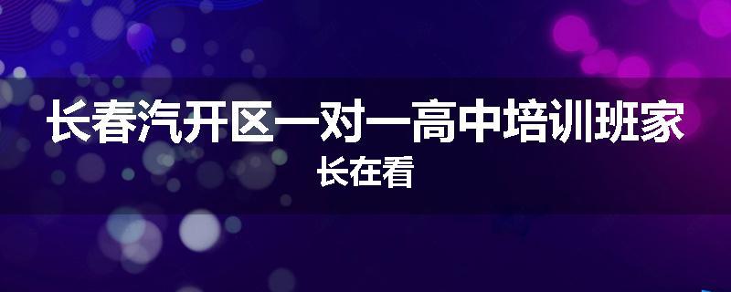 长春汽开区一对一高中培训班家长在看