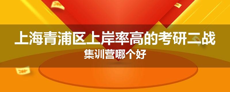 上海青浦区上岸率高的考研二战集训营哪个好