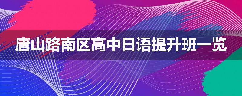 唐山路南区高中日语提升班一览