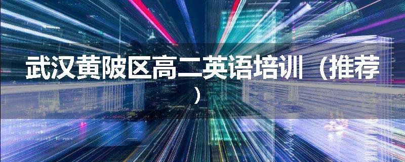 武汉黄陂区高二英语培训（推荐）