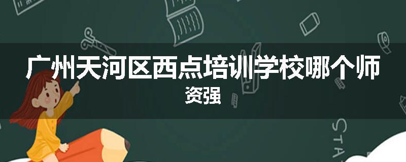 广州天河区西点培训学校哪个师资强