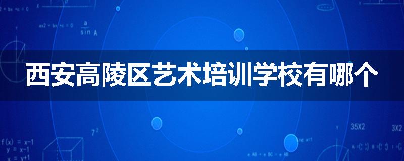 西安高陵区艺术培训学校有哪个