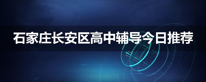 石家庄长安区高中辅导今日推荐