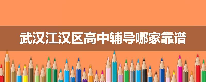 武汉江汉区高中辅导哪家靠谱
