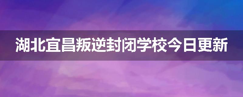 湖北宜昌叛逆封闭学校今日更新