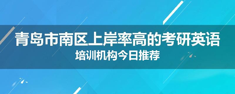 青岛市南区上岸率高的考研英语培训机构今日推荐
