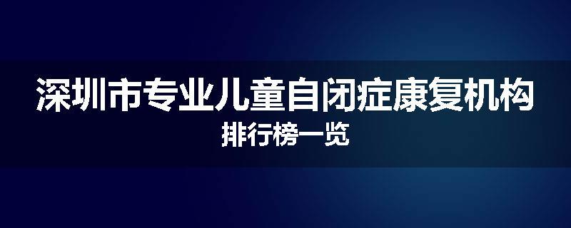 深圳市专业儿童自闭症康复机构排行榜一览