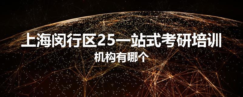 上海闵行区25一站式考研培训机构有哪个