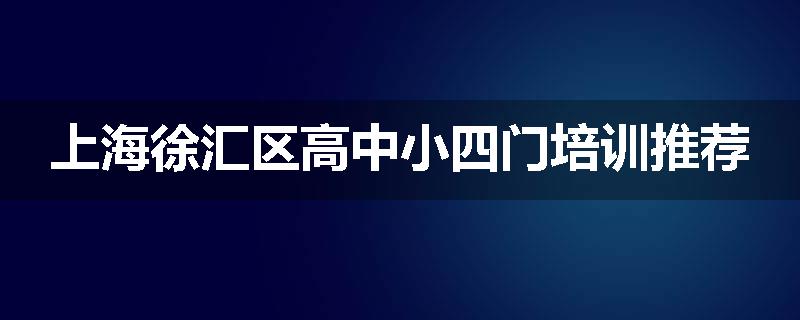 上海徐汇区高中小四门培训推荐