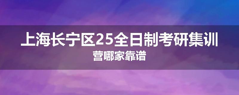上海长宁区25全日制考研集训营哪家靠谱
