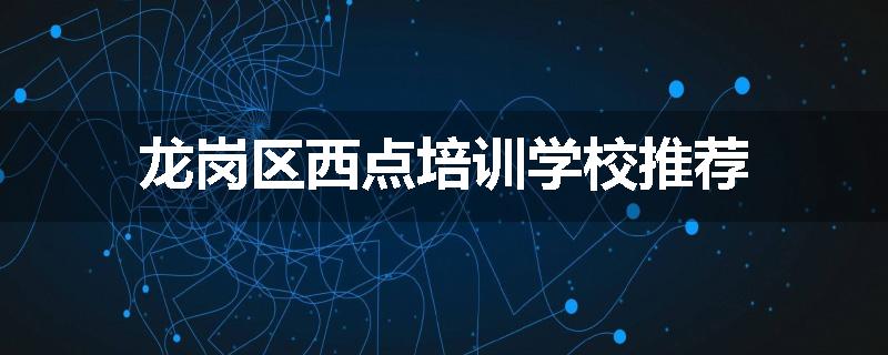 龙岗区西点培训学校推荐