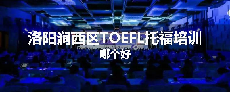 洛阳涧西区TOEFL托福培训哪个好
