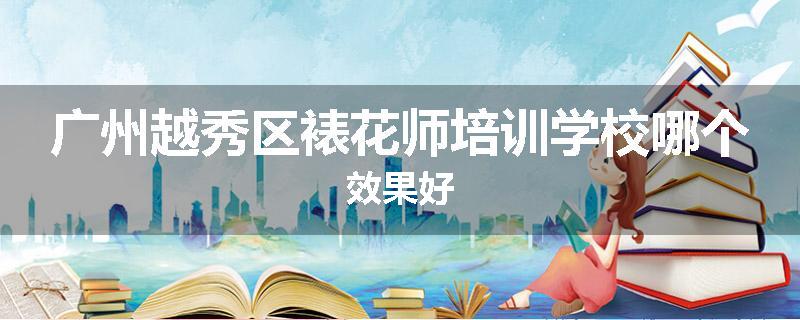 广州越秀区裱花师培训学校哪个效果好