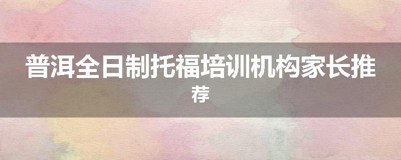 普洱全日制托福培训机构家长推荐