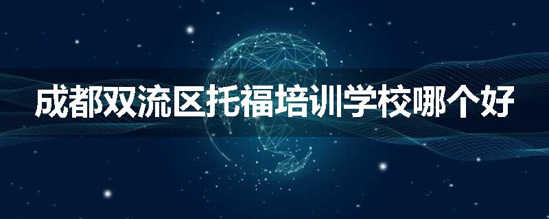 成都双流区托福培训学校哪个好