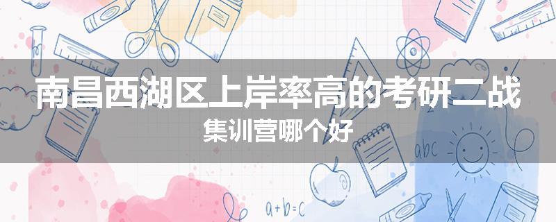 南昌西湖区上岸率高的考研二战集训营哪个好