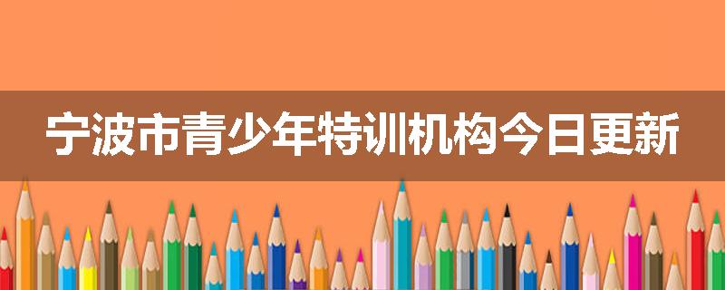 宁波市青少年特训机构今日更新