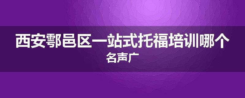 西安鄠邑区一站式托福培训哪个名声广