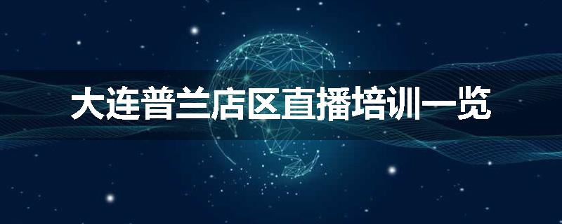 大连普兰店区直播培训一览