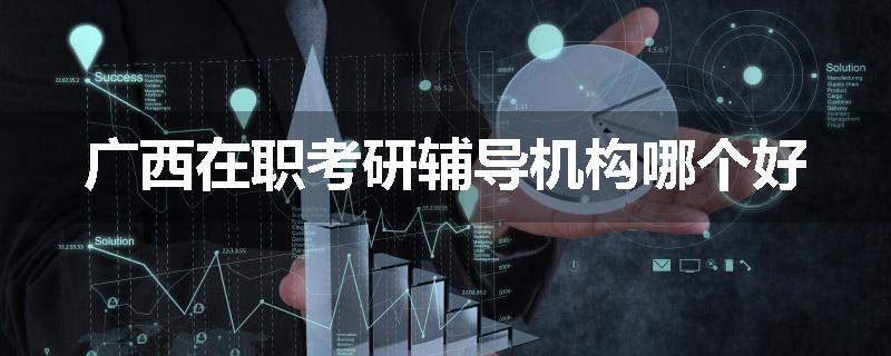 广西在职考研辅导机构哪个好