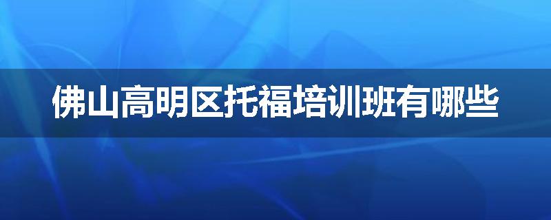 佛山高明区托福培训班有哪些